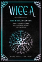 Wicca: This Book Includes: Wicca for Beginners, Wicca Herbal Magic, Wicca Altar 1655559451 Book Cover