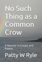 No Such Thing as a Common Crow: A Memoir in Essays and Poems B0FN86VR26 Book Cover