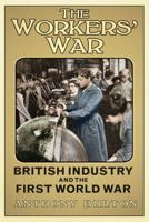 The Workers' War: British Industry and the First World War 075249886X Book Cover