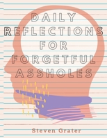 Daily Reflections For Forgetful Assholes: : Practice Gratitude & Daily Reflection - Gratitude-Adult-Flower-Elements-trim-size-8.5-x-11-bleed-110-pages-cover-size-17.5-x-11.25-inch 1712339818 Book Cover