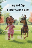 Tiny and Zep: I Want to Be a Vet! B0G1LDLSSV Book Cover