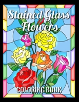 stained glass coloring books: For Adult Coloring Book Stained Glass Flowers for Relaxation and Stress Relief B088LD66DF Book Cover