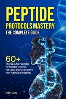 Peptide Protocols Mastery: 60+ Therapeutic Peptides for Muscle Growth, Fat Loss, Injury Recovery, Anti-Aging & Longevity B0FQ8FP963 Book Cover