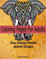 Coloring Pages For Adults Stress Relieving Mandala Animal Designs: Lions, Elephants, Cats, Eagles, Butterfly, Flamingo, Pig And More Many. Creative, Big And Adorable Detailed Animals Gift For Relaxati B084DN2PFD Book Cover