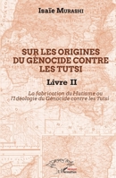 Sur les origines du génocide contre les Tutsi Livre II: La fabrication du Hutisme ou l'Idéologie du Génocide contre les Tutsi (Harmattan Sénégal) 2343226504 Book Cover