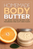 Homemade Body Butter: 30 Body Butter Recipes for Nourished and Soft Skin Today 1500408581 Book Cover