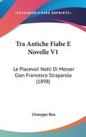 Tra Antiche Fiabe E Novelle V1: Le Piacevoli Notti Di Messer Gian Francesco Straparola (1898) 1160756368 Book Cover