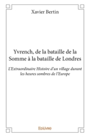 Yvrench, de la bataille de la Somme à la bataille de Londres: L'Extraordinaire Histoire d'un village durant les heures sombres de l'Europe (French Edition) 2334197459 Book Cover