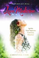 Supernatural Love Medicine: Ignite Your Supreme Feminine Potential 0578898527 Book Cover