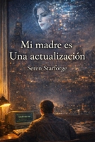 Mi madre es una actualización: Cuando Los muertos recuerdan lo que los vivos intentaron olvidar (Spanish Edition) B0GQFN1MQY Book Cover