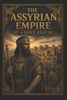 The Assyrian Empire: A Quick Read (World History : A Quick Read Series) B0FSDSQRDK Book Cover