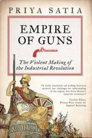 Empire of Guns: The Violent Making of the Industrial Revolution 1503610489 Book Cover