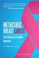 Metastatic Breast Cancer: From Diagnosis to Complete Remission: An Intentional Journey 1466931272 Book Cover