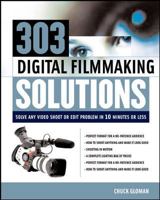 303 Digital Filmmaking Solutions : Solve Any Video Shoot or Edit Problem in Ten Minutes or Less, for Ten Dollar or Less (Digital Video/Audio) 007141651X Book Cover