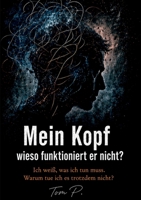 Mein Kopf - wieso funktioniert er nicht?: Ich weiß, was ich tun muss. Warum tue ich es trotzdem nicht? (German Edition) 3696365262 Book Cover