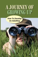 A Journey Of Growing Up: How To Develop An Adultling: Learn About Adultling null Book Cover