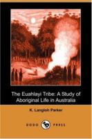 The Euahlayi Tribe: A Study of Aboriginal Life in Australia 197659734X Book Cover