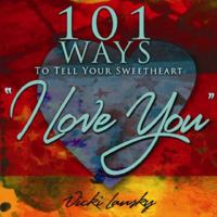 101 Ways to Tell Your Sweetheart "I Love You" (101 Ways 1931863504 Book Cover