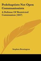 Pedobaptists Not Open Communionists: A Defence of Restricted Communion 1273511565 Book Cover