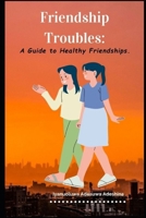 Friendship Troubles: A Guide to Healthy Friendships B0DS6YWPG4 Book Cover