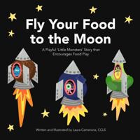Fly Your Food to the Moon: A Playful Little Monsters Story That Encourages Food Play B0F4X85V4G Book Cover