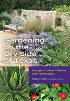 Gardening on the Dry Side of Texas: Drought-Tolerant Plants and Techniques (The Texas Experience, Books made possible by Sarah '84 and Mark '77 Philpy) 1648431488 Book Cover