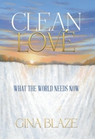 Clean Love : What the World Needs Now 0578785684 Book Cover