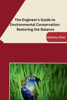 The Engineer's Guide to Environmental Conservation: Restoring the Balance B0CMXXMXWY Book Cover