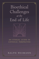 Bioethical Challenges at the End of Life: An Ethical Guide in Catholic Perspective 1621388212 Book Cover