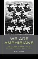 We Are Amphibians: Julian and Aldous Huxley on the Future of Our Species 0520281527 Book Cover