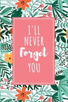 I'll Never Forget You: Password Organizer Notebook: Internet Password Logbook/ The Personal Internet Address & Password/Notebook for Passwords/Gift for Friends (Floral Design, Small, 6 x 9 inch) 1655781545 Book Cover