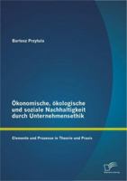 Ökonomische, ökologische und soziale Nachhaltigkeit durch Unternehmensethik: Elemente und Prozesse in Theorie und Praxis 3842869010 Book Cover