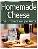 Homemade Cheese: The Ultimate Recipe Guide 1494765799 Book Cover