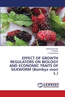 EFFECT OF GROWTH REGULATORS ON BIOLOGY AND ECONOMIC TRAITS OF SILKWORM (Bombyx mori L.) 6204751514 Book Cover