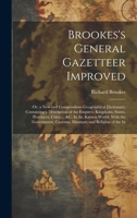 Brookes's General Gazetteer Improved: Or, a New and Compendious Geographical Dictionary; Containing a Description of the Empires, Kingdoms, States, ... Customs, Manners, and Religion of the In 1020241667 Book Cover