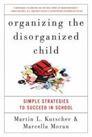 Organizing the Disorganized Child: Simple Strategies to Succeed in School 0061797413 Book Cover
