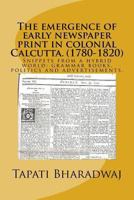 The Emergence of Early Newspaper Print in Colonial Calcutta. (1780-1820): Snippets from a Hybrid World: Grammar Books, Politics and Advertisements. 8192875202 Book Cover