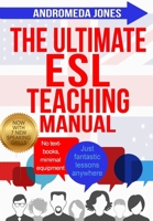 The Ultimate ESL Teaching Manual: No textbooks, minimal equipment just fantastic lessons anywhere 1537511114 Book Cover