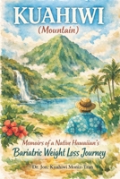 KUAHIWI (Mountain) Memoirs of a Native Hawaiian?s Bariatric Weight Loss Journey B0GWJ9N4JT Book Cover