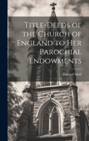 Title-Deeds of the Church of England to Her Parochial Endowments 1022066803 Book Cover