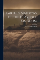 Earthly Shadows of the Heavenly Kingdom 1022098179 Book Cover