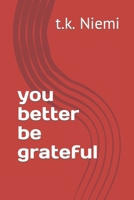 you better be grateful B0C12D1VS8 Book Cover
