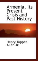 Armenia, Its Present Crisis and Past History 1016794231 Book Cover