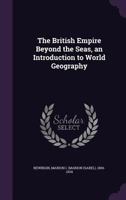 The British Empire Beyond the Seas, an Introduction to World Geography 1354503651 Book Cover