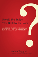 Should You Judge This Book by its Cover?: 100 Fresh Takes on Familiar Sayings and Quotations 184708155X Book Cover