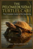 THE PELOMEDUSIDAE TURTLES CARE: The complete guide to pet ownership B0FNLHB71P Book Cover