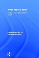 What Moves You?: Shaping Your Dissertation in Dance 1138857297 Book Cover