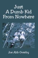 Just A Dumb Kid From Nowhere 0595368026 Book Cover