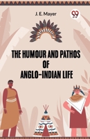 He Humour And Pathos Of Anglo-Indian Life 9359953954 Book Cover