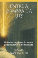 ENTRE A SOMBRA E A LUZ: Quando o esgotamento mental pode despertar a mediunidade B0G49X1PQD Book Cover